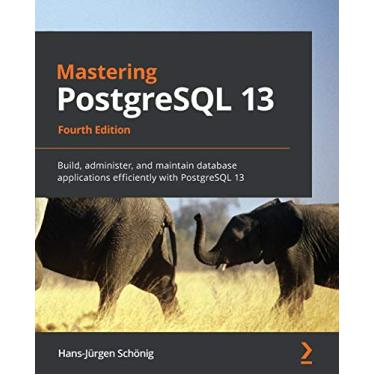 Imagem de Mastering PostgreSQL 13: Build, administer, and maintain database applications efficiently with PostgreSQL 13