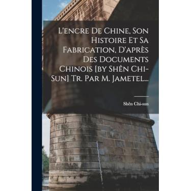 Imagem de L'encre De Chine, Son Histoire Et Sa Fabrication, D'après Des Documents Chinois [by Shên Chi-sun] Tr. Par M. Jametel...