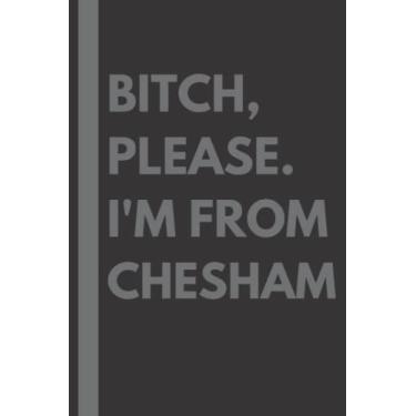 Imagem de Bitch, Please. I'm From Chesham: A Vulgar Adult Composition Notebook for a Native Chesham Resident - 6x9 inches