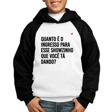 Imagem de Moletom Infantil Quanto é o ingresso para esse showzinho que você tá d