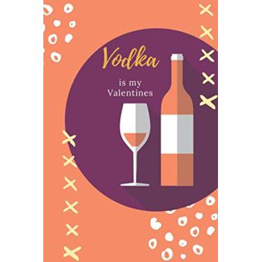 Imagem de Vodka is my Valentines: Gifts for Valentine's day Journal Blank lined notebook to write in, for Wine Lover, Alcohol lover, Wine, your ... drunk, 100 pages, 6X9 inches, glass