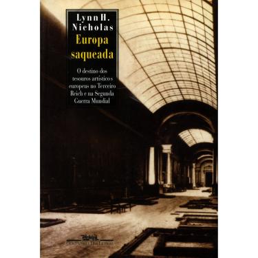 Imagem de Livro - Europa Saqueada: o Destino dos Tesouros Artísticos Europeus no Terceiro Reich e na Segunda Guerra Mundial - Lynn H. Nicholas