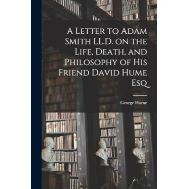Imagem de A Letter to Adam Smith LL.D. on the Life, Death, and Philosophy of His Friend David Hume Esq