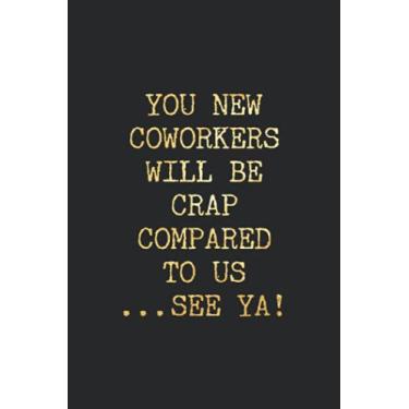 Imagem de YOU NEW COWORKERS WILL BE CRAP COMPARED TO US.: Coworker Gift Notebook,Journal