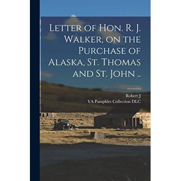 Imagem de Letter of Hon. R. J. Walker, on the Purchase of Alaska, St. Thomas and St. John ..