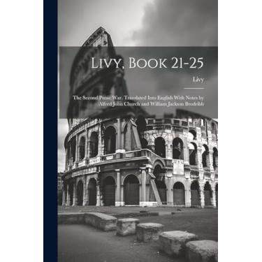 Imagem de Livy, Book 21-25; the Second Punic War. Translated Into English With Notes by Alfred John Church and William Jackson Brodribb