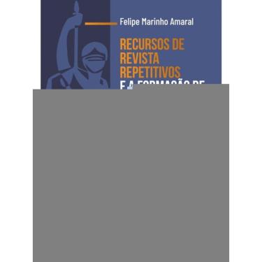Imagem de Recursos De Revista Repetitivos E A Formação De Precedentes Judiciais Vinculantes - 2025