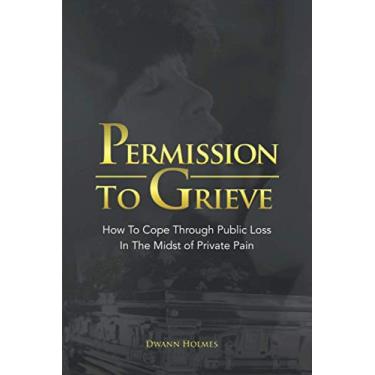 Imagem de Permission To Grieve: How To Cope Through Public Loss In The Midst of Private Pain