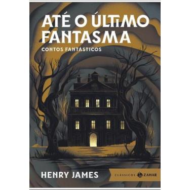 Imagem de Livro Até O Último Fantasma Contos Fantásticos Henry James