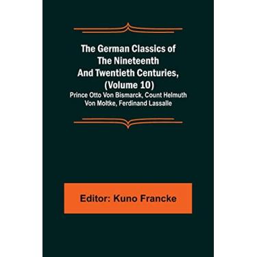 Imagem de The German Classics of the Nineteenth and Twentieth Centuries, (Volume 10); Prince Otto Von Bismarck, Count Helmuth Von Moltke, Ferdinand Lassalle