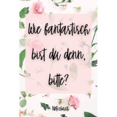 Imagem de Notizbuch - Wie fantastisch bist du bitte?: Notizbuch | Skizzenbuch | Bullet Journal | Tagebuch | Diary | Notizheft | Planner | Schulheft | Geschenk| Geschenkidee