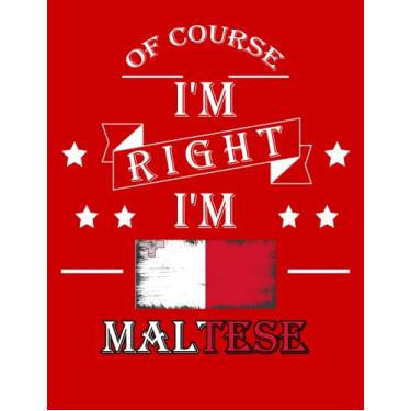 Imagem de Of Course I'm Right I'm Maltese: Funny maltese Notebook Journal Diary Malta Heritage Gift, 110 Lined pages , High-Quality Cover (8.5 x 11) Inches