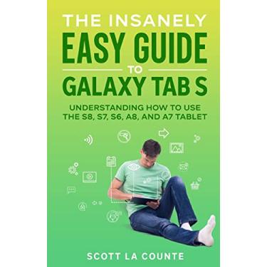 Imagem de The Insanely Easy Guide to Galaxy Tab S: Understanding How to Use the S8, S7, S6, A8, and A7 Tablet