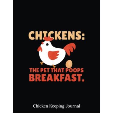 Imagem de Chicken Keeping Journal: Chickens - The Pet That Poops Breakfast Chicken | Chicken Keeper'S Journal-Backyard With Egg Production, Health Record, Flock ... Chicken Hatching Info... 8.5*11, 120 Pages.
