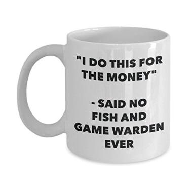 Imagem de Caneca "I Do This for the Money" - Said No Fish And Game Warden Ever - Caneca de café de cacau quente engraçado - Presentes de aniversário de Natal