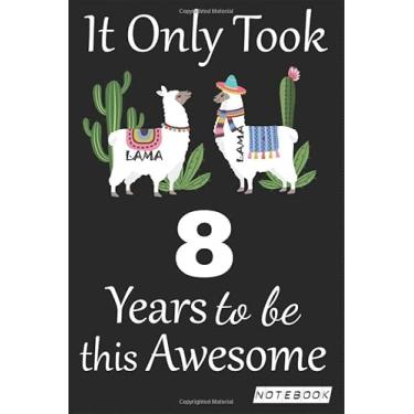 Imagem de It Only Took 8 years to be this Awesome Notebook: Lama Journal and Sketchbook Gift for 8 years Old, Lined Journal for a Funny 8th Birthday Gift 6x9 120 pages