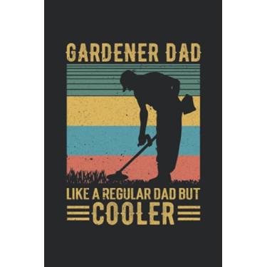 Imagem de Gardener Dad Like A Regular Dad But Cooler Design Gift Notebook: for Dad, Grandpa, Uncle, Journal, Notebook Gift Gardener Lovers, Gift Retirement Dad, 110 Lined Pages, 6x9 Inch Format