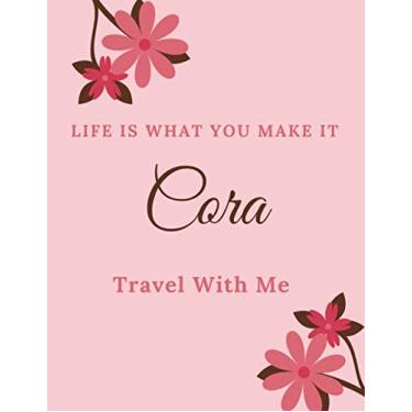 Imagem de Life Is What You Make It Cora, Travel With Me: Personalised Travel Tourism Journal Notebook, with Pink Floral Design Cover Including Inspirational ... or Work, Sketchbook Girl Names/Initials 8x1