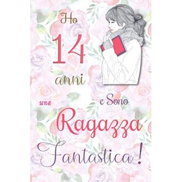 Imagem de Ho 14 anni e Sono una Ragazza Fantastica !: Quaderno floreale per ragazze. Regalo di compleanno per ragazze di 14 anni per scrivere e disegnare con una copertina con una frase d'ispirazione positiva