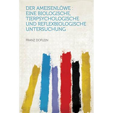 Imagem de Der Ameisenlöwe : Eine Biologische, Tierpsychologische Und Reflexbiologische Untersuchung (English Edition)