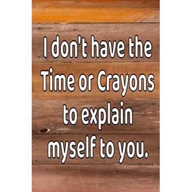 Imagem de I don't have the Time or Crayons to explain myself to you.: Notebook,Journal 6 x 9 Lined Blank Pages Wooden Texture Cover Designed