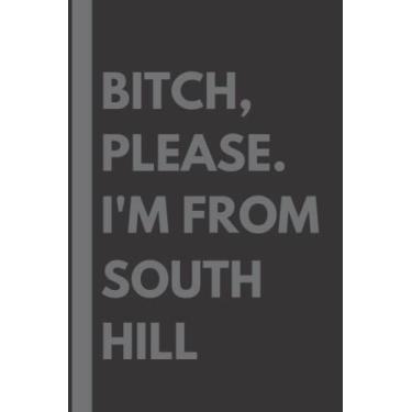 Imagem de Bitch, Please. I'm From South Hill: A Vulgar Adult Composition Notebook for a Native South Hill Resident - 6x9 inches