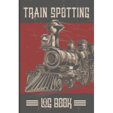 Imagem de Train Spotting Log Book: Train Spotters Log Book Diary for Train Enthusiasts - Train Journal for Train Enthusiasts - Train Spotting Notebook - ... Train Spotter, Men, Women, Teens, and Kids)