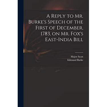 Imagem de A Reply to Mr. Burke's Speech of the First of December, 1783, on Mr. Fox's East-India Bill