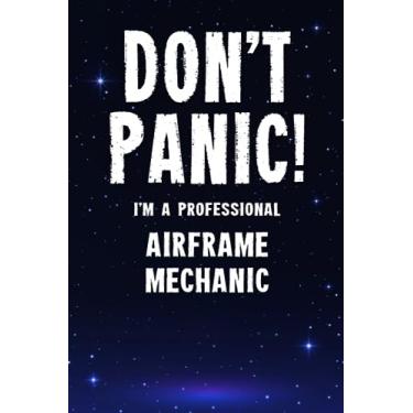 Imagem de Don't Panic! I'm A Professional Airframe Mechanic: Customized 100 Page Lined Notebook Journal Gift For A Busy Airframe Mechanic : Much Better Than A Throw Away Greeting Or Birthday Card.
