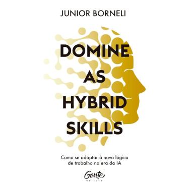 Imagem de Livro - Domine as Hybrid Skills: Como se adaptar à nova lógica de trabalho na era da IA, por Junior Borneli - Editora Gente
