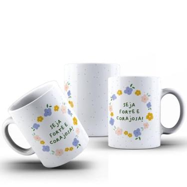 Imagem de Caneca Frase Seja Forte E Corajosa Porcelana Personalizada 325ML (MOD02)