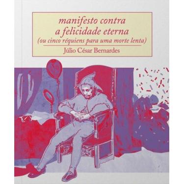 Imagem de Manifesto Contra A Felicidade Eterna - (Ou Cinco Réquiens Para Uma Mor