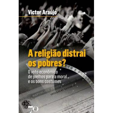 Imagem de A Religião Distrai os Pobres: O Voto Econômico de Joelhos para a Moral