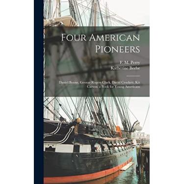 Imagem de Four American Pioneers: Daniel Boone, George Rogers Clark, David Crockett, Kit Carson; a Book for Young Americans