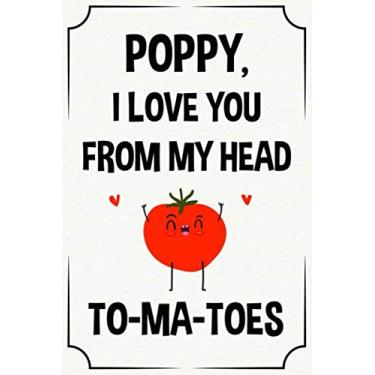 Imagem de Poppy I love you from my head to ma-toes engraçado fofo legal dia dos pais diário presente para papoula: feliz dia dos pais aniversário natal ... filho filha neto neta netos
