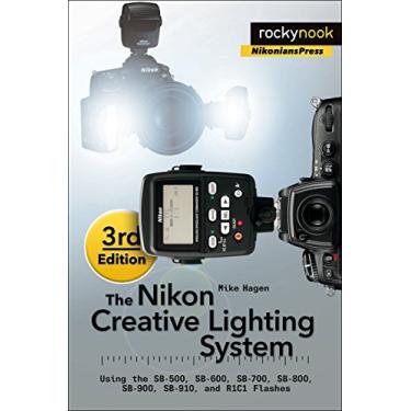 Imagem de The Nikon Creative Lighting System, 3rd Edition: Using the SB-500, SB-600, SB-700, SB-800, SB-900, SB-910, and R1C1 Flashes (English Edition)