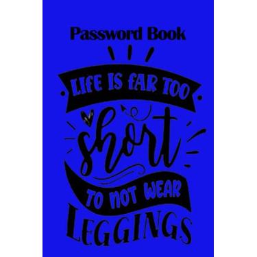 Imagem de Notebook - Password Book, Password Log Book Journal To Protect Usernames and Passwords221: Password Book - Life is far too short to not wear leggings 2 Size 6"X9" Beautiful Succulents Cover