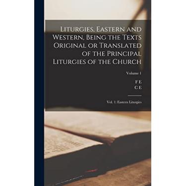 Imagem de Liturgies, Eastern and Western, Being the Texts Original or Translated of the Principal Liturgies of the Church: Vol. 1: Eastern Liturgies; Volume 1