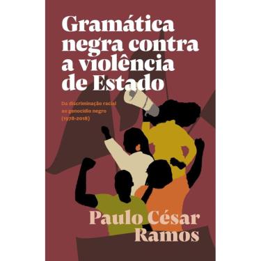 Imagem de Gramática Negra Contra A Violência De Estado: Da Discriminação Racial Ao Genocídio Negro (1978-2018)