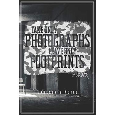 Imagem de Take Only Photographs Leave Only Footprints - Urbexer's Notes: Urbex Notizbuch Planer Tagebuch (Liniert, 15 x 23 cm, 120 Linierte Seiten, 6" x 9") Geschenk Für Urbexer Lost Places Urban Exploration