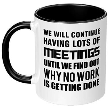 Imagem de We Will Continue Having Lots of Meetings Until Find Why No Work Getting Done Caneca de café de cerâmica engraçada presente de mordaça para colega de trabalho presente de aniversário escritório humor