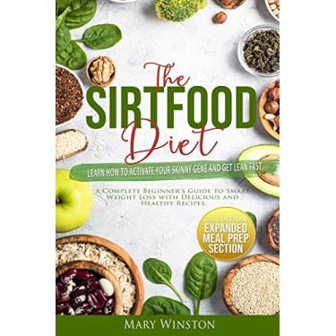 Imagem de The SirtFood Diet: Learn how to Activate your Skinny Gene and Get Lean Fast. A Complete Beginner's Guide to Smart Weight Loss with Delicious and Healthy Recipes.