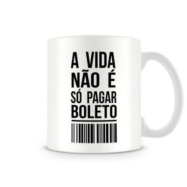 Imagem de Caneca A Vida Não É Só Pagar Boleto - Artgeek