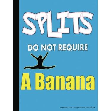 Imagem de Splits Do Not Require a Banana Gymnastics Composition Notebook: College Ruled Blank Lined Paper Book, 100 pages (50 Sheets), 9 3/4 x 7 1/2 inches LT BLUE