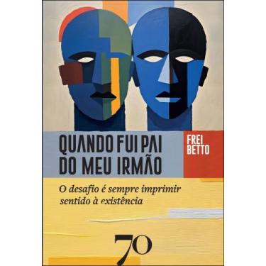 Imagem de Quando Fui Pai Do Meu Irmão - O Desafio É Sempre Imprimir Sentido À Ex