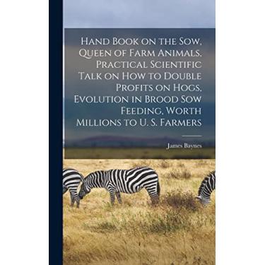 Imagem de Hand Book on the sow, Queen of Farm Animals, Practical Scientific Talk on how to Double Profits on Hogs, Evolution in Brood sow Feeding, Worth Millions to U. S. Farmers