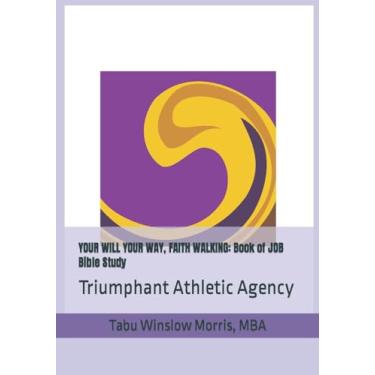 Imagem de Your Will Your Way, Faith Walking: Book of JOB Bible Study: Triumphant Athletic Agency