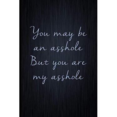 Imagem de You May Be An Asshole But You Are My Asshole: A Funny Valentine's Day Naughty Love Journal: Blank novelty notebook perfect as a gift (& better than a card) for your amazing partner!