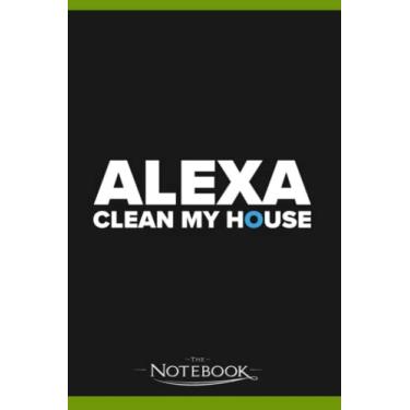 Imagem de Alexa Clean My House Funny Joke For Men Or Women Notebook: Perfect Gifts For Loved one| Notebook, Note Pad, Notes, Birthday Present Gift 120 Lined Pages 6 x 9 Inch 120 Lined Notes