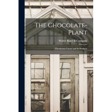 Imagem de The Chocolate-Plant: (Theobroma Cacao) and Its Products
